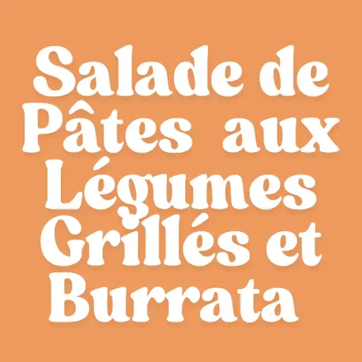 Salade de Pâtes Estivale aux Légumes Grillés et Burrata