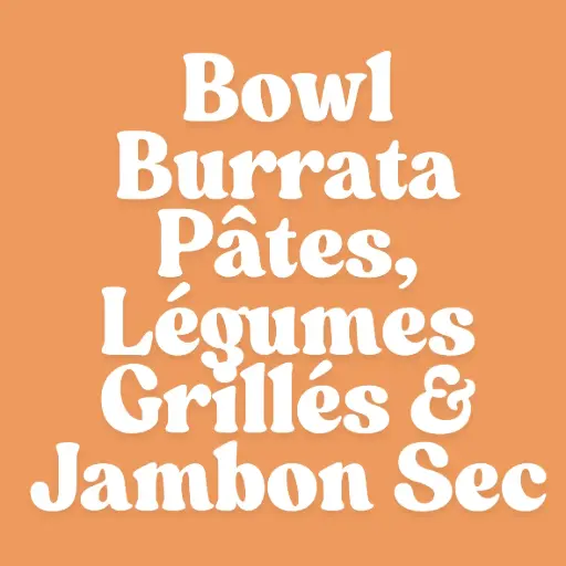 Bowl Burrata Pâtes, Légumes Grillés & Jambon Sec