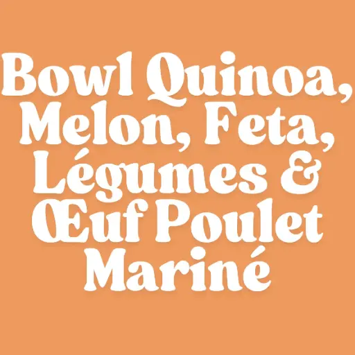 Bowl Quinoa, Melon, Feta, Légumes & Œuf Poulet Mariné
