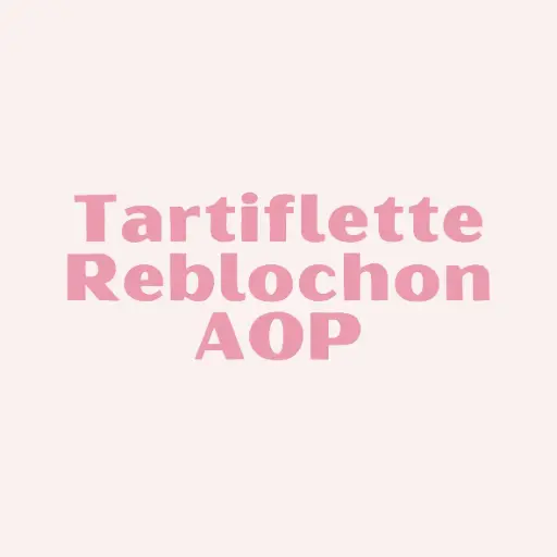 Tartiflette Reblochon AOP